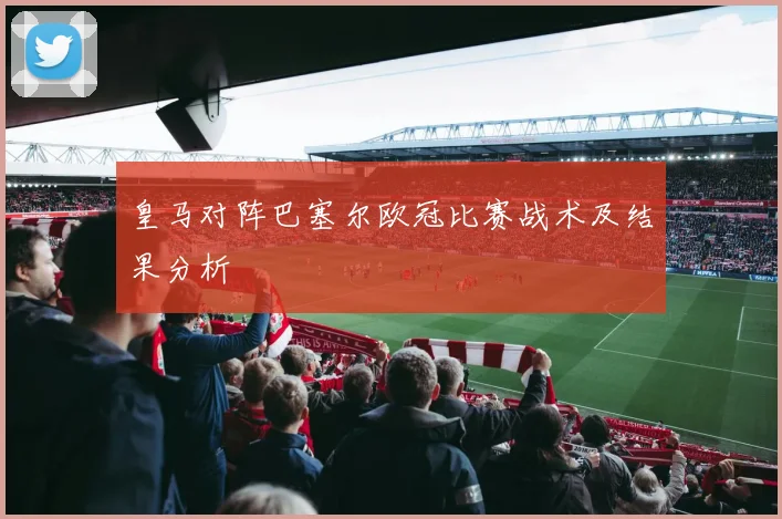 皇马对阵巴塞尔欧冠比赛战术及结果分析