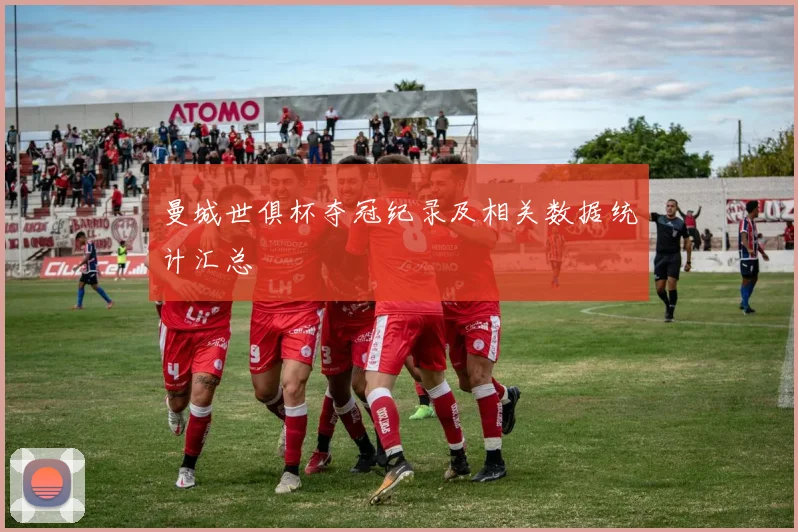 曼城世俱杯夺冠纪录及相关数据统计汇总